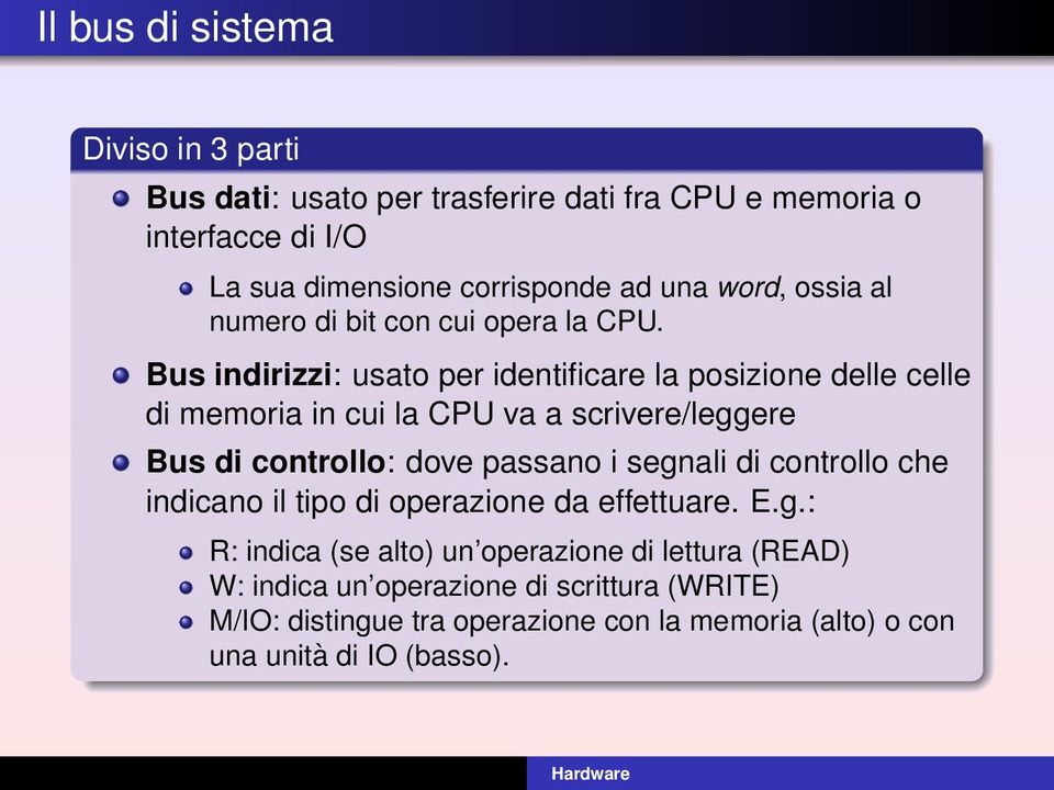 Bus indirizzi: usato per identificare la posizione delle celle di memoria in cui la CPU va a scrivere/leggere Bus di controllo: dove passano i