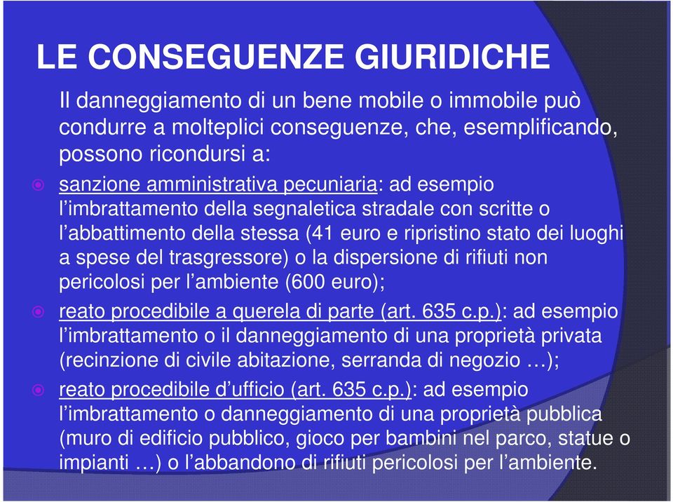 pericolosi per l ambiente (600 euro); reato procedibile a querela di parte (art. 635 c.p.): ad esempio l imbrattamento o il danneggiamento di una proprietà privata (recinzione di civile abitazione, serranda di negozio ); reato procedibile d ufficio (art.