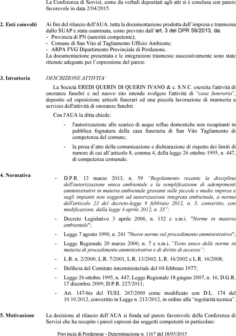 3 del DPR 59/2013, da: - Provincia di PN (autorità competente); - Comune di San Vito al Tagliamento Ufficio Ambiente; - ARPA FVG Dipartimento Provinciale di Pordenone.