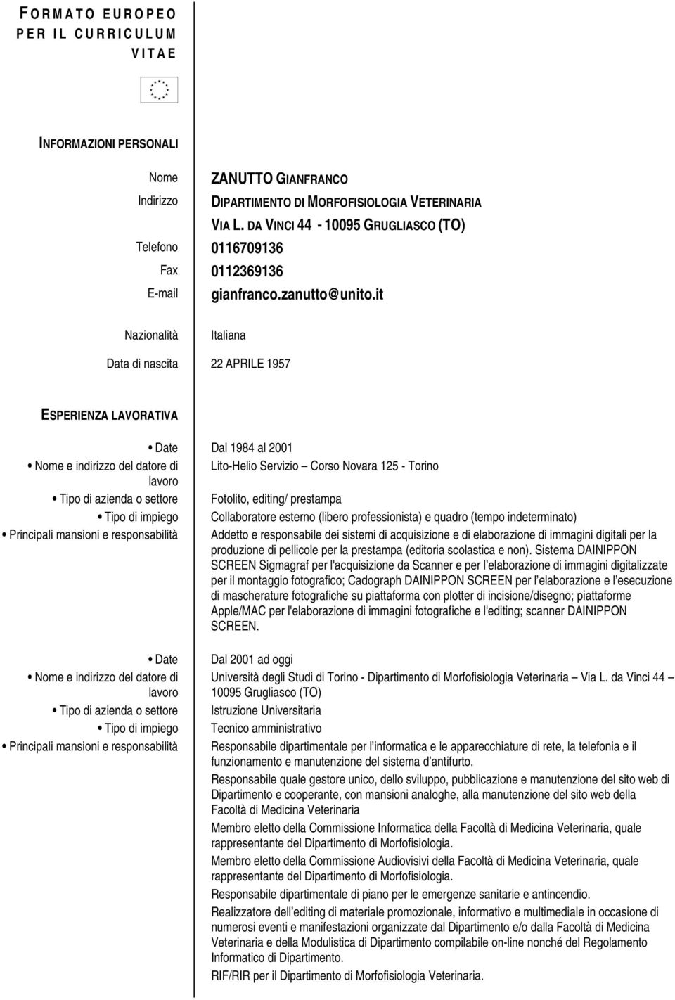 it Nazionalità Italiana Data di nascita 22 APRILE 1957 ESPERIENZA LAVORATIVA Date Dal 1984 al 2001 Nome e indirizzo del datore di Lito-Helio Servizio Corso Novara 125 - Torino lavoro Tipo di azienda