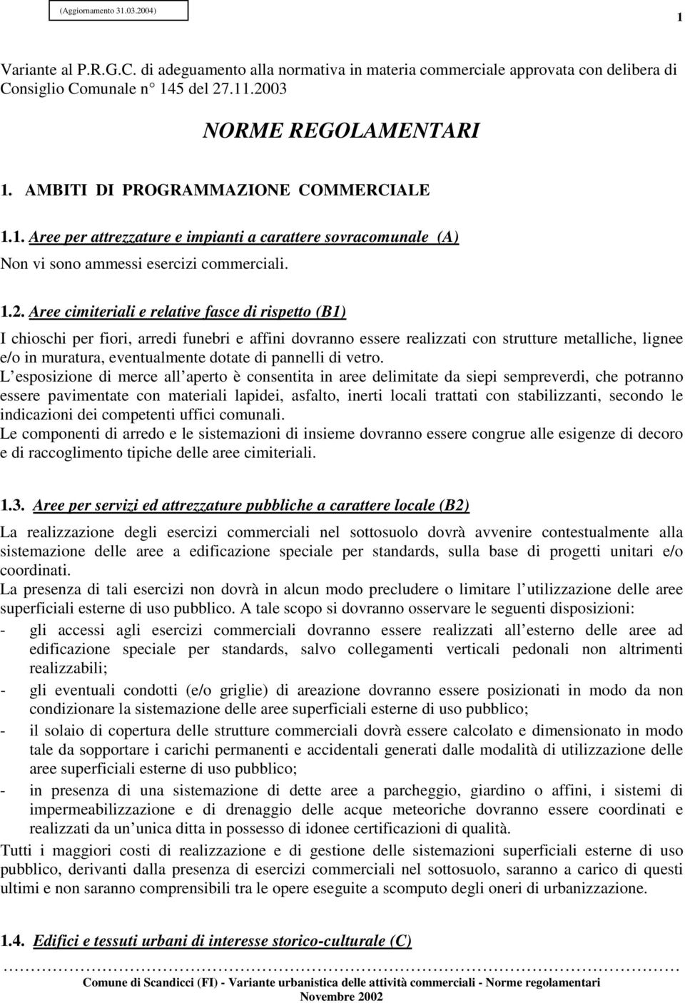 Aree cimiteriali e relative fasce di rispetto (B1) I chioschi per fiori, arredi funebri e affini dovranno essere realizzati con strutture metalliche, lignee e/o in muratura, eventualmente dotate di