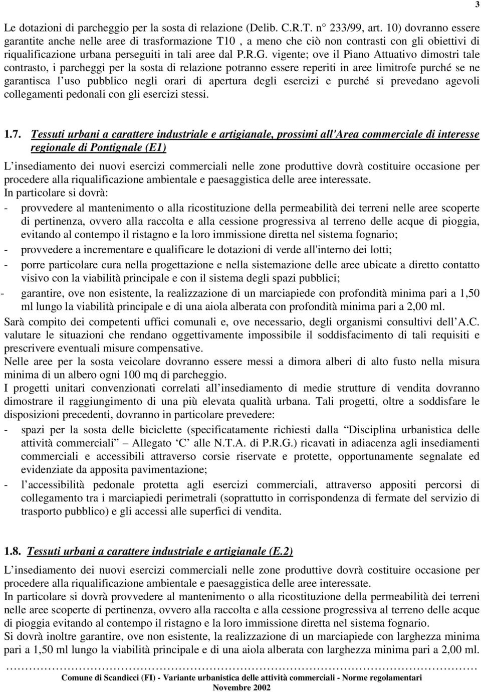 vigente; ove il Piano Attuativo dimostri tale contrasto, i parcheggi per la sosta di relazione potranno essere reperiti in aree limitrofe purché se ne garantisca l uso pubblico negli orari di