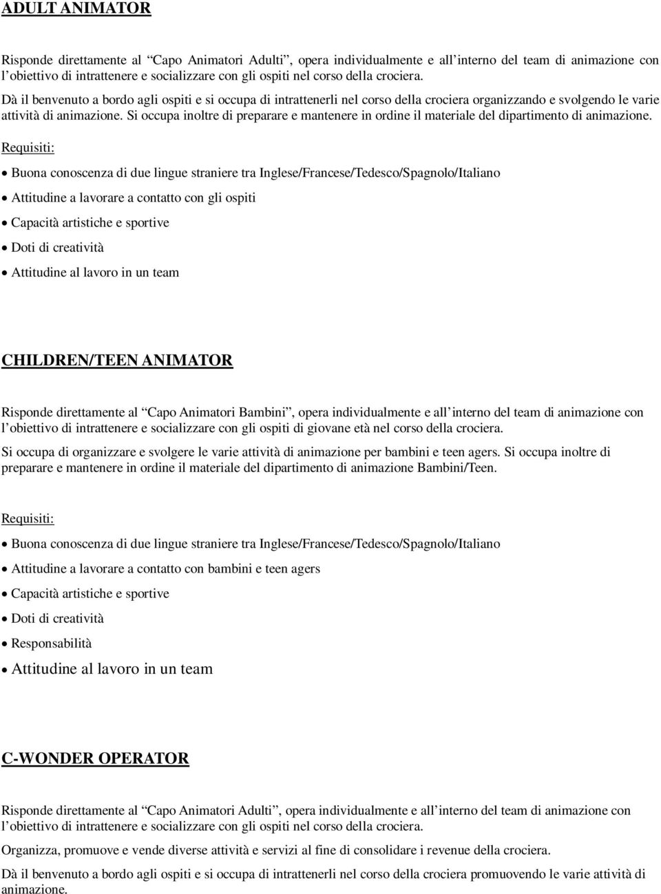 Si occupa inoltre di preparare e mantenere in ordine il materiale del dipartimento di animazione.