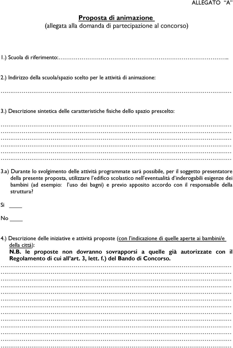 a) Durante lo svolgimento delle attività programmate sarà possibile, per il soggetto presentatore della presente proposta, utilizzare l edifico scolastico nell eventualità d inderogabili esigenze dei