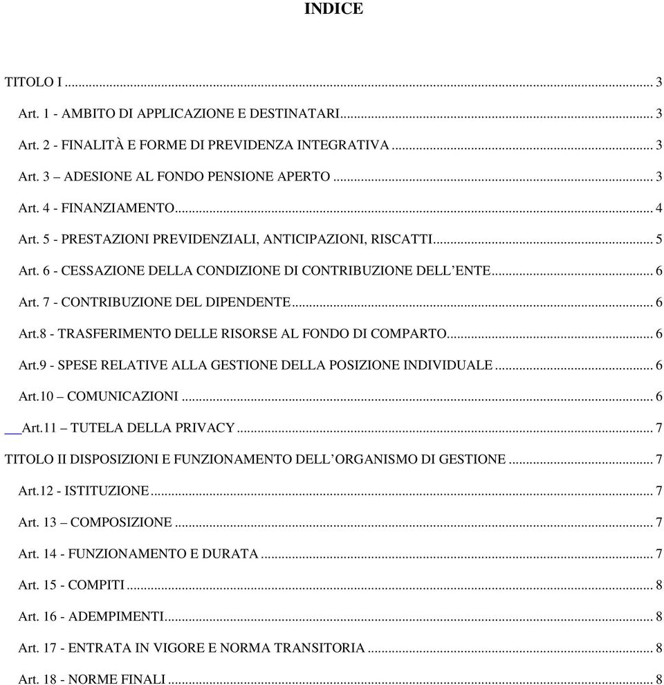 .. 6 Art.9 - SPESE RELATIVE ALLA GESTIONE DELLA POSIZIONE INDIVIDUALE... 6 Art.10 COMUNICAZIONI... 6 Art.11 TUTELA DELLA PRIVACY... 7 TITOLO II DISPOSIZIONI E FUNZIONAMENTO DELL ORGANISMO DI GESTIONE.