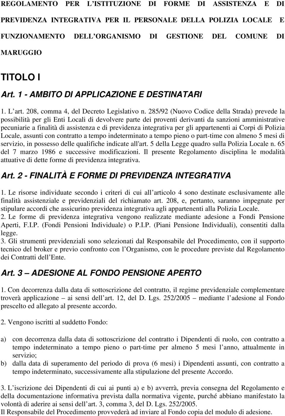 285/92 (Nuovo Codice della Strada) prevede la possibilità per gli Enti Locali di devolvere parte dei proventi derivanti da sanzioni amministrative pecuniarie a finalità di assistenza e di previdenza