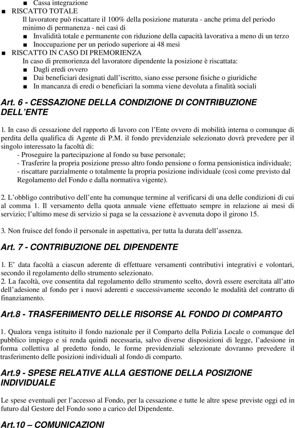 è riscattata: Dagli eredi ovvero Dai beneficiari designati dall iscritto, siano esse persone fisiche o giuridiche In mancanza di eredi o beneficiari la somma viene devoluta a finalità sociali Art.