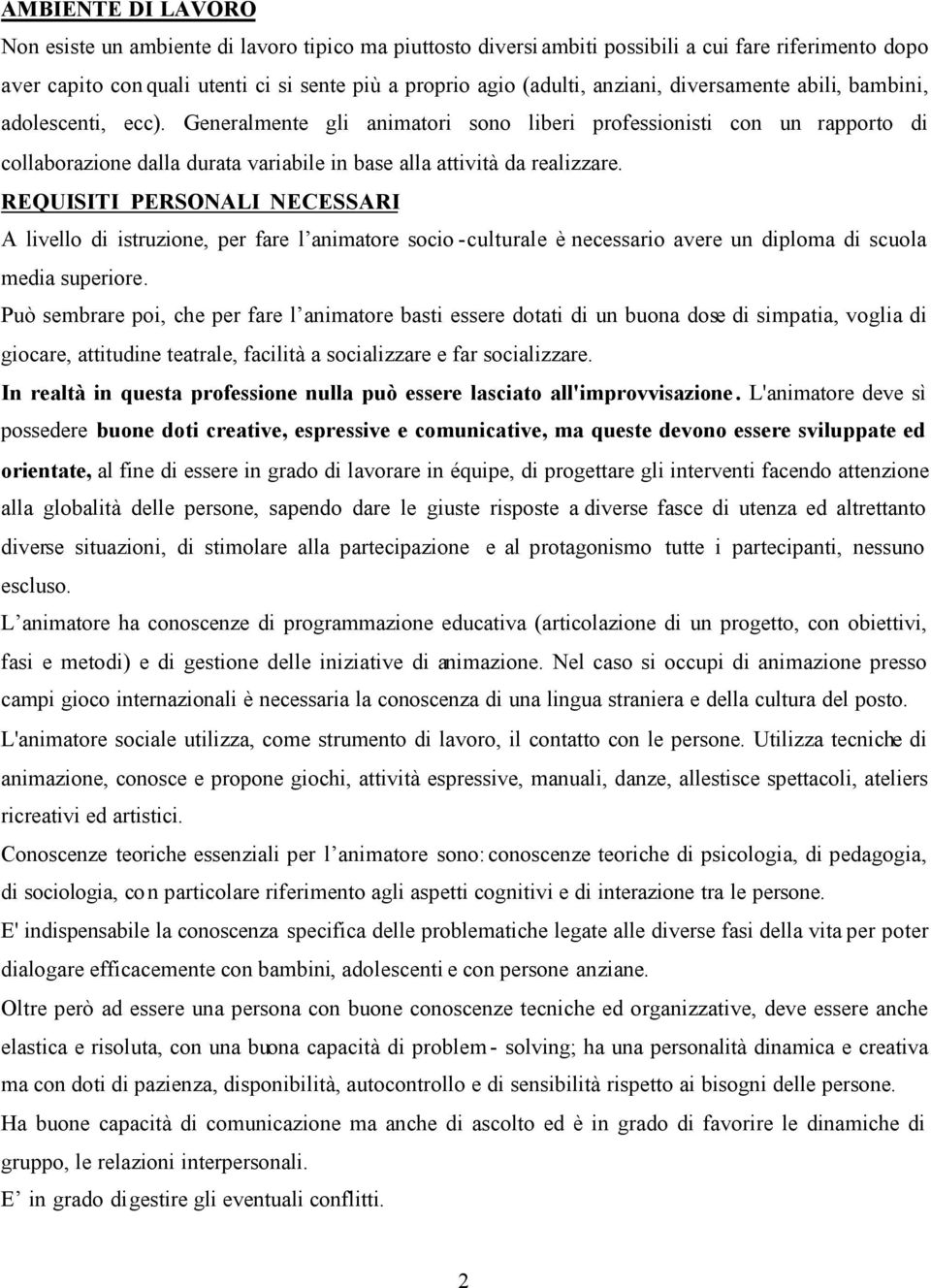 Generalmente gli animatori sono liberi professionisti con un rapporto di collaborazione dalla durata variabile in base alla attività da realizzare.