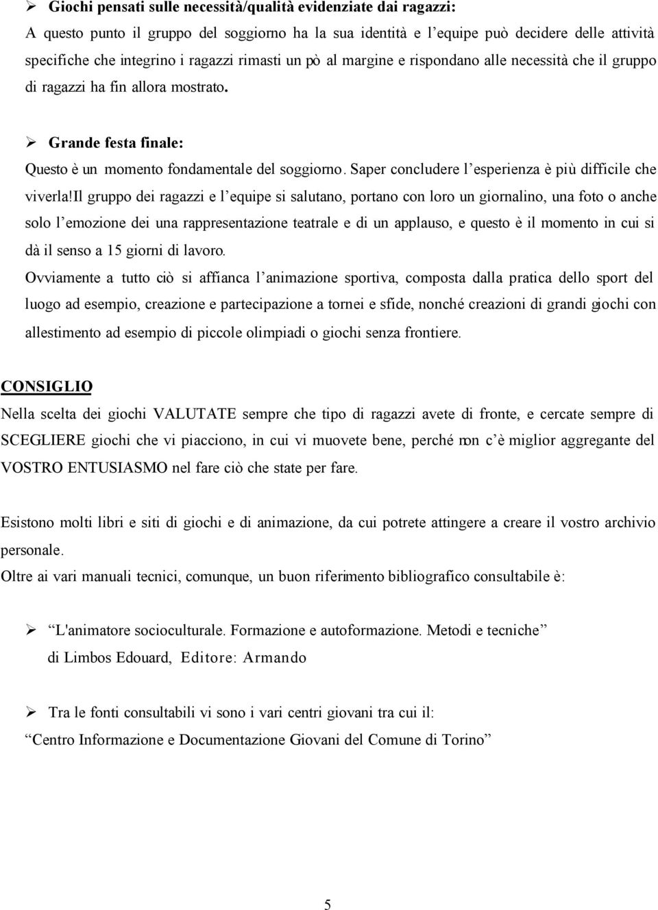 Saper concludere l esperienza è più difficile che viverla!