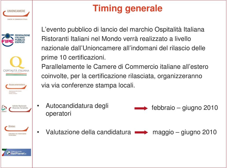 Parallelamente le Camere di Commercio italiane all estero coinvolte, per la certificazione rilasciata, organizzeranno