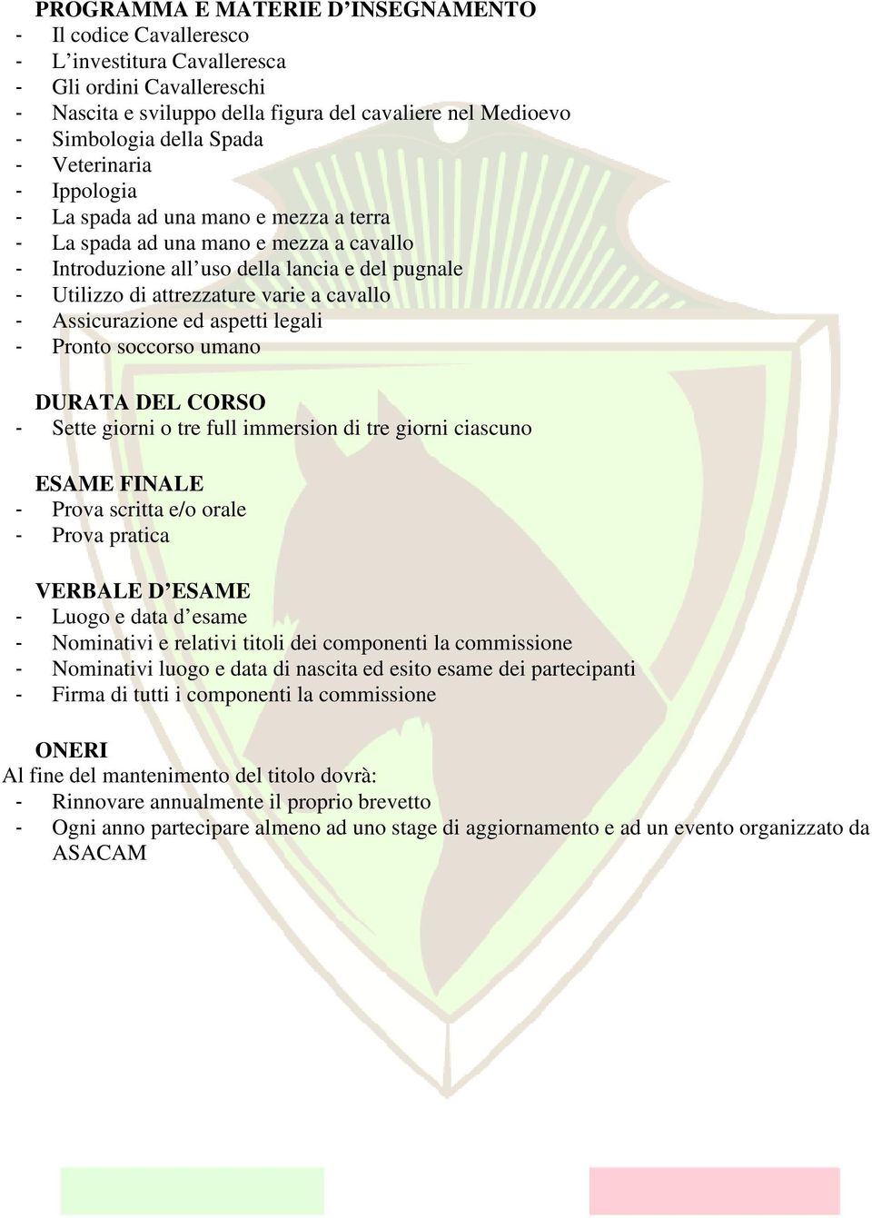 cavallo - Assicurazione ed aspetti legali - Pronto soccorso umano DURATA DEL CORSO - Sette giorni o tre full immersion di tre giorni ciascuno ESAME FINALE - Prova scritta e/o orale - Prova pratica