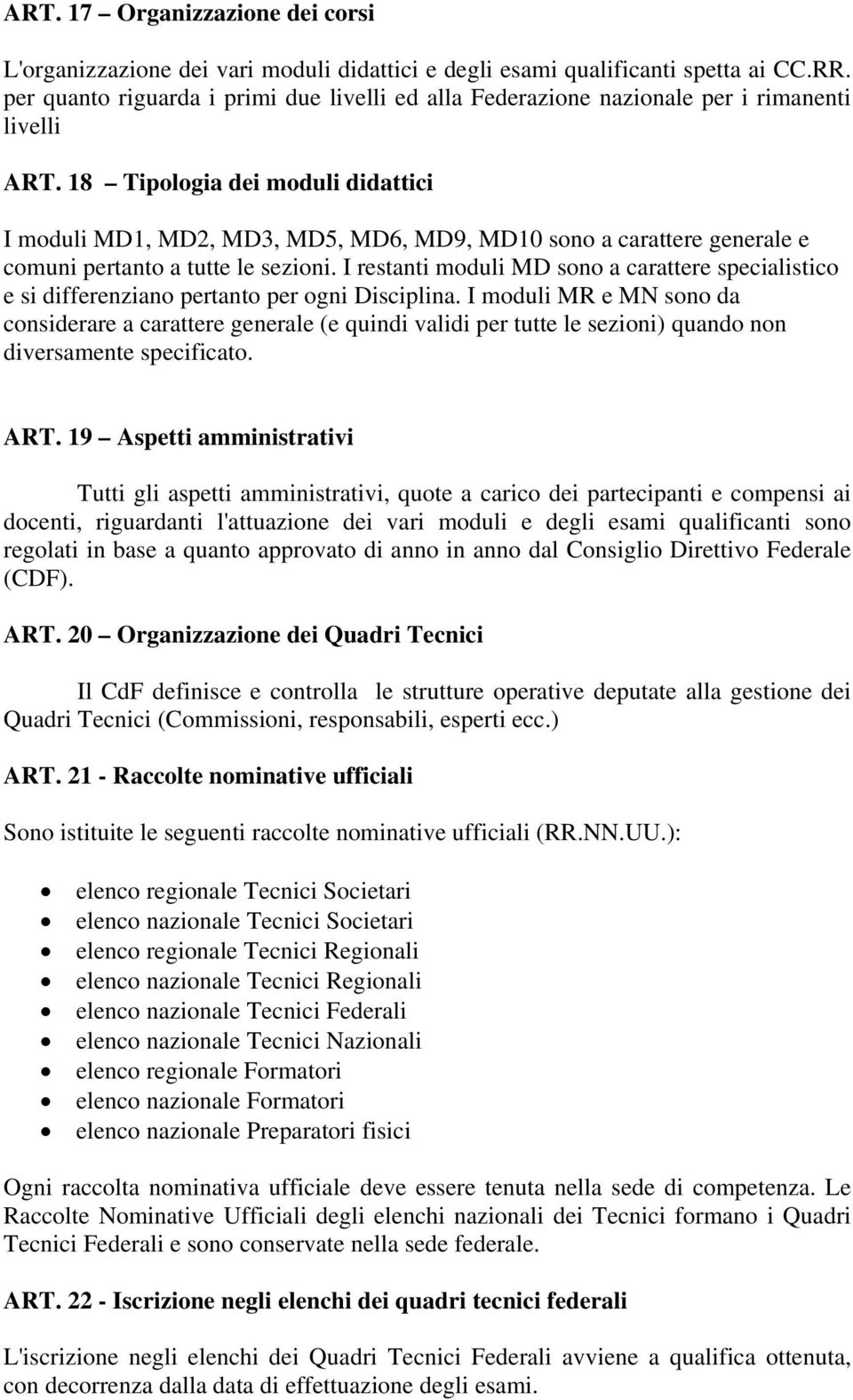 18 Tipologia dei moduli didattici I moduli MD1, MD2, MD3, MD5, MD6, MD9, MD10 sono a carattere generale e comuni pertanto a tutte le sezioni.