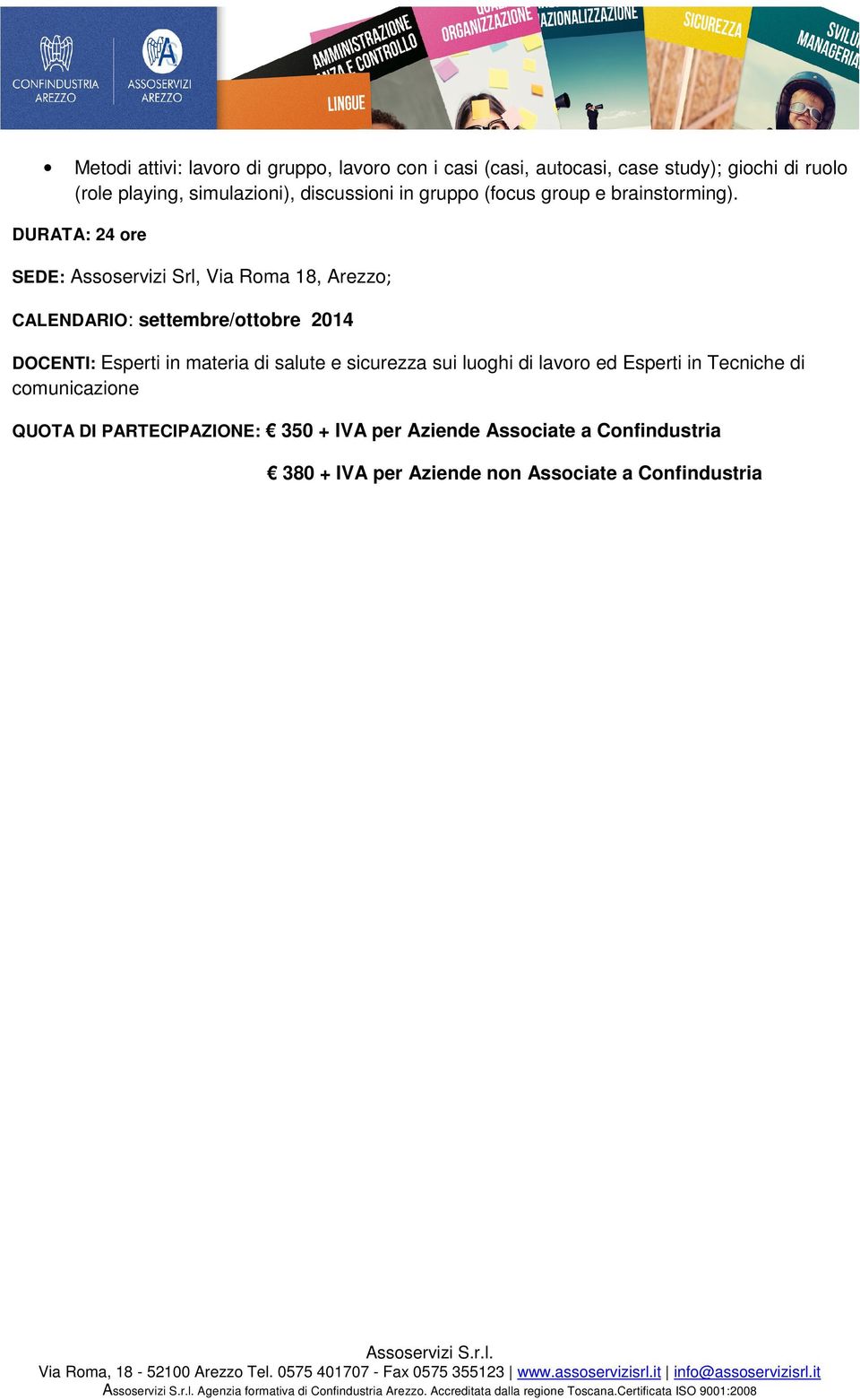 DURATA: 24 ore SEDE: Assoservizi Srl, Via Roma 18, Arezzo; CALENDARIO: settembre/ottobre 2014 DOCENTI: Esperti in materia di salute e sicurezza