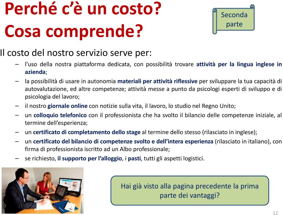 materiali per attività riflessive per sviluppare la tua capacità di autovalutazione, ed altre competenze; attività messe a punto da psicologi esperti di sviluppo e di psicologia del lavoro; il nostro