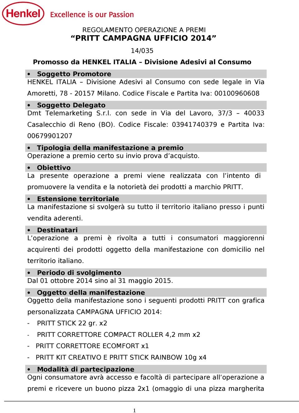 Codice Fiscale: 03941740379 e Partita Iva: 00679901207 Tipologia della manifestazione a premio Operazione a premio certo su invio prova d acquisto.