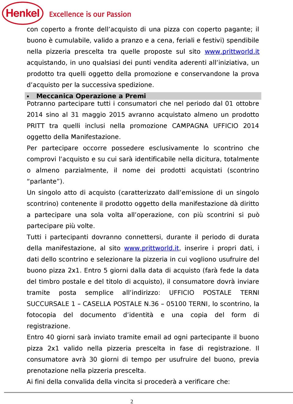 it acquistando, in uno qualsiasi dei punti vendita aderenti all iniziativa, un prodotto tra quelli oggetto della promozione e conservandone la prova d acquisto per la successiva spedizione.