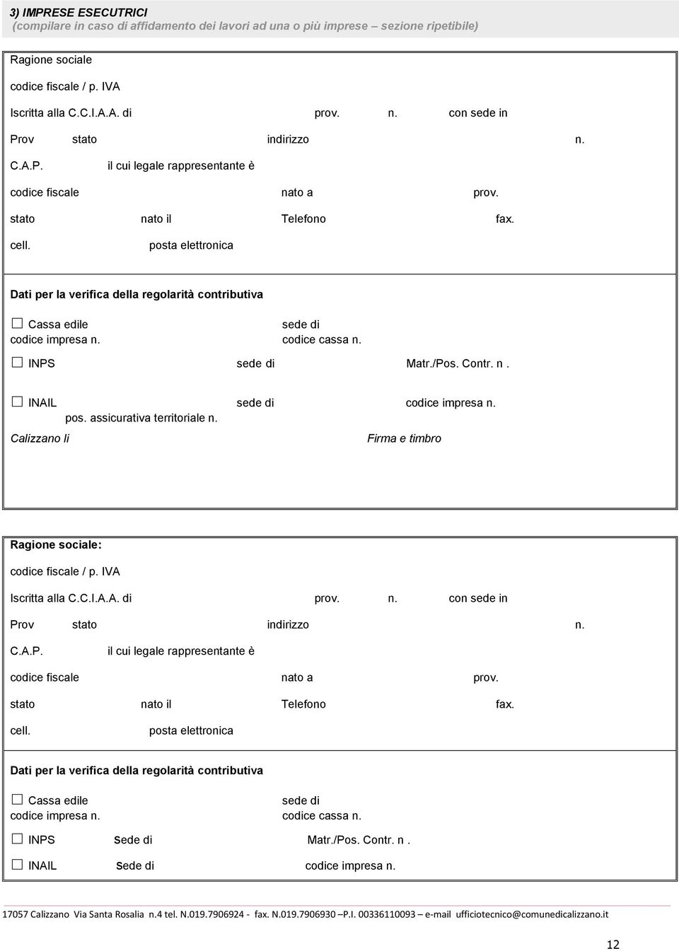 posta elettronica Dati per la verifica della regolarità contributiva Cassa edile sede di codice impresa n. codice cassa n. INPS sede di Matr./Pos. Contr. n. INAIL sede di codice impresa n. pos.