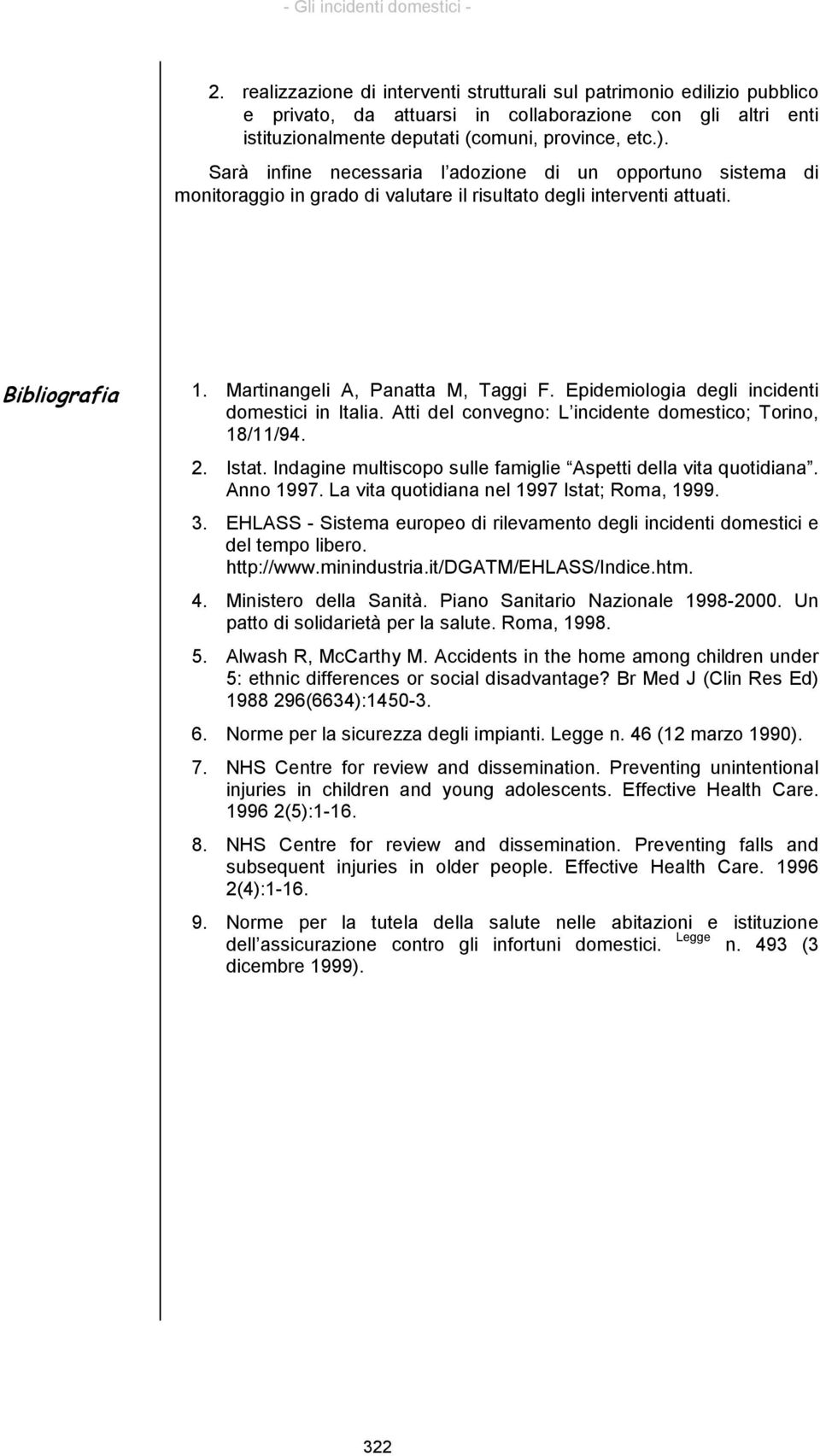 Epidemiologia degli incidenti domestici in Italia. Atti del convegno: L incidente domestico; Torino, 18/11/94. 2. Istat. Indagine multiscopo sulle famiglie Aspetti della vita quotidiana. Anno 1997.