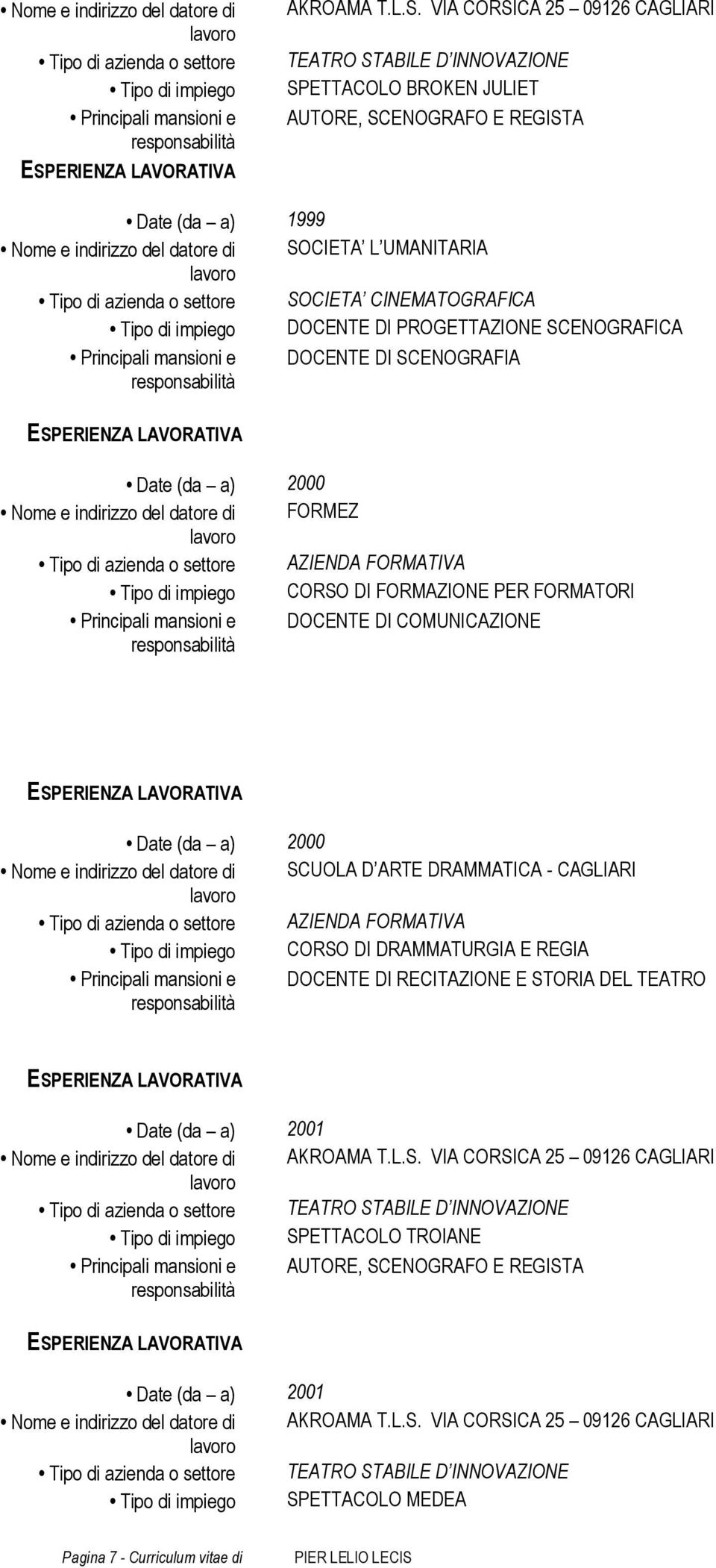 CINEMATOGRAFICA Tipo di impiego DOCENTE DI PROGETTAZIONE SCENOGRAFICA Principali mansioni e DOCENTE DI SCENOGRAFIA Date (da a) 2000 Nome e indirizzo del datore di FORMEZ AZIENDA FORMATIVA Tipo di