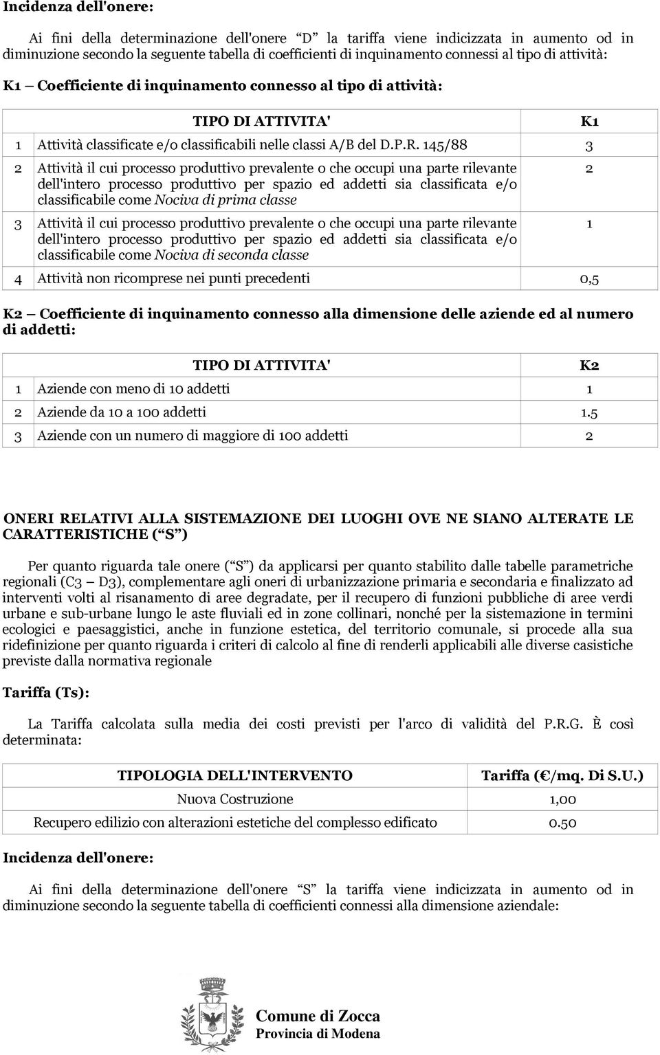 145/88 3 2 Attività il cui processo produttivo prevalente o che occupi una parte rilevante dell'intero processo produttivo per spazio ed addetti sia classificata e/o classificabile come Nociva di