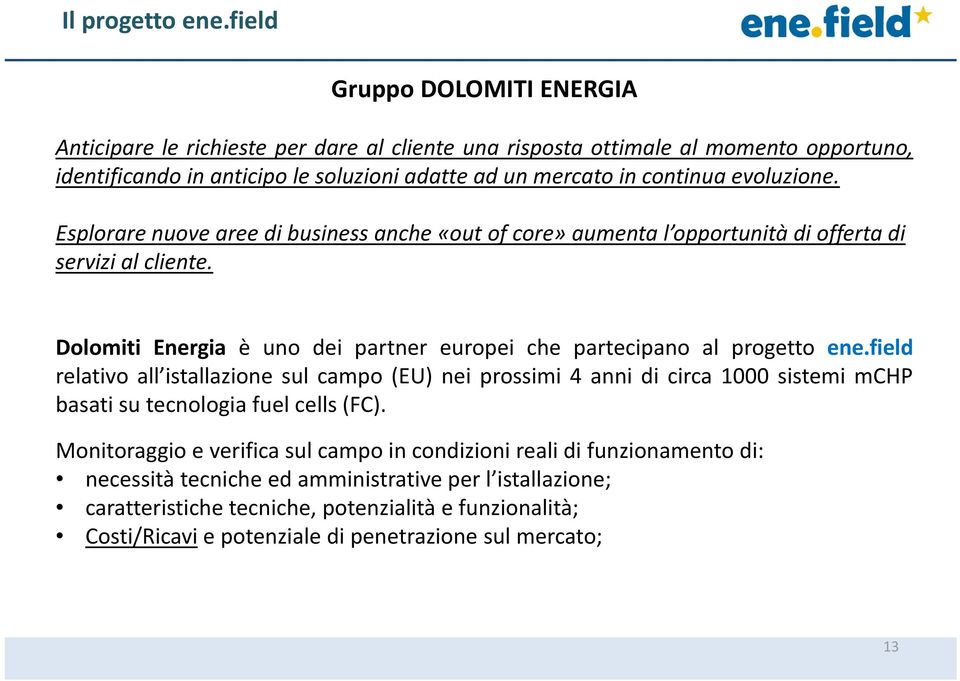 evoluzione. Esplorare nuove aree di business anche «out of core» aumenta l opportunità di offerta di servizi al cliente.