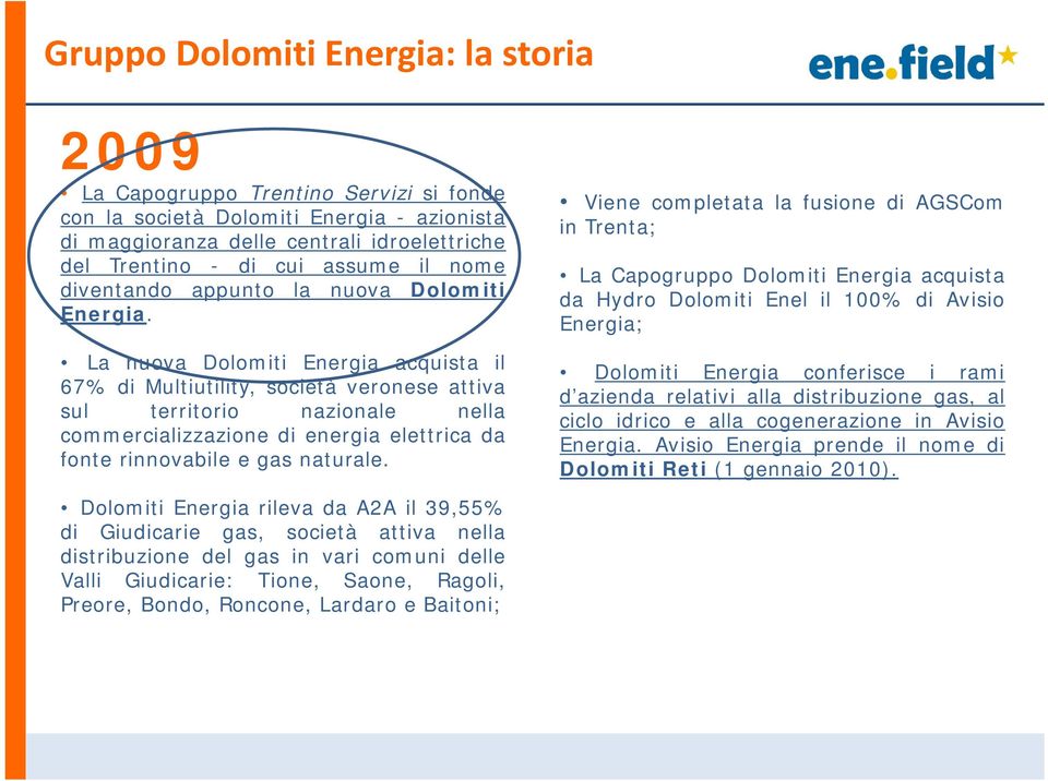 La nuova Dolomiti Energia acquista il 67% di Multiutility, società veronese attiva sul territorio nazionale nella commercializzazione di energia elettrica da fonte rinnovabile e gas naturale.