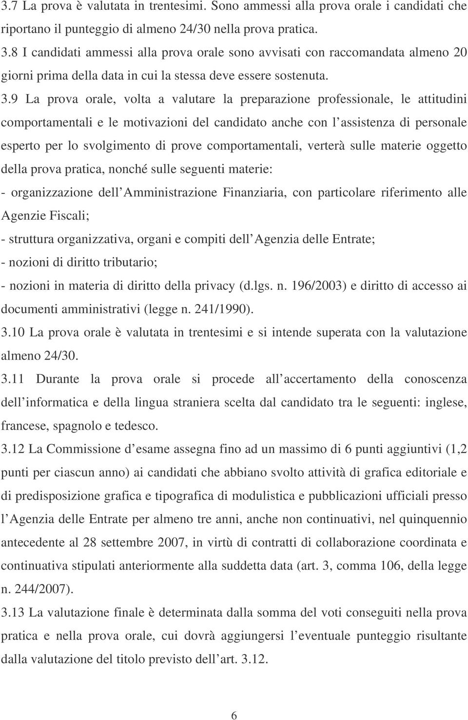 9 La prova orale, volta a valutare la preparazione professionale, le attitudini comportamentali e le motivazioni del candidato anche con l assistenza di personale esperto per lo svolgimento di prove