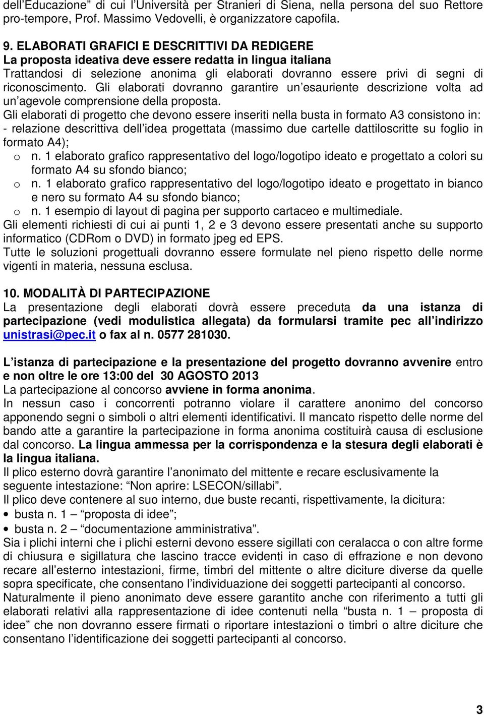 Gli elaborati dovranno garantire un esauriente descrizione volta ad un agevole comprensione della proposta.