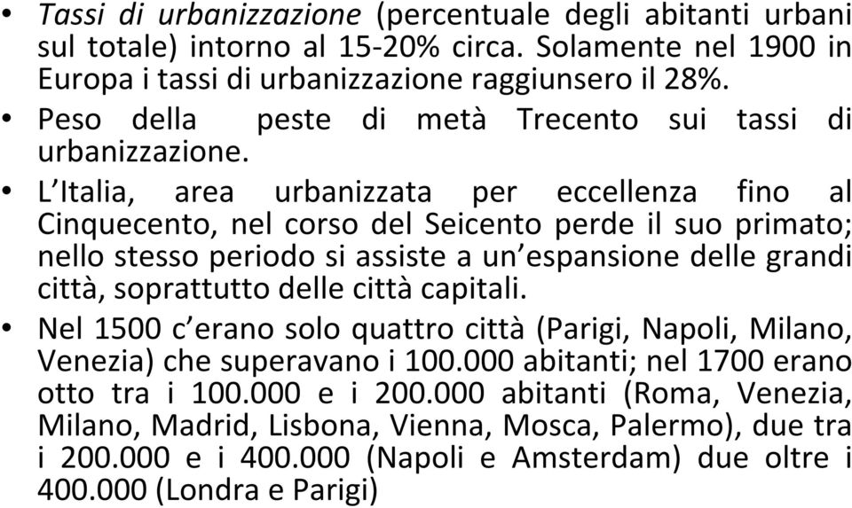 L Italia, area urbanizzata per eccellenza fino al Cinquecento, nel corso del Seicento perde il suo primato; nello stesso periodo si assiste a un espansione delle grandi città, soprattutto