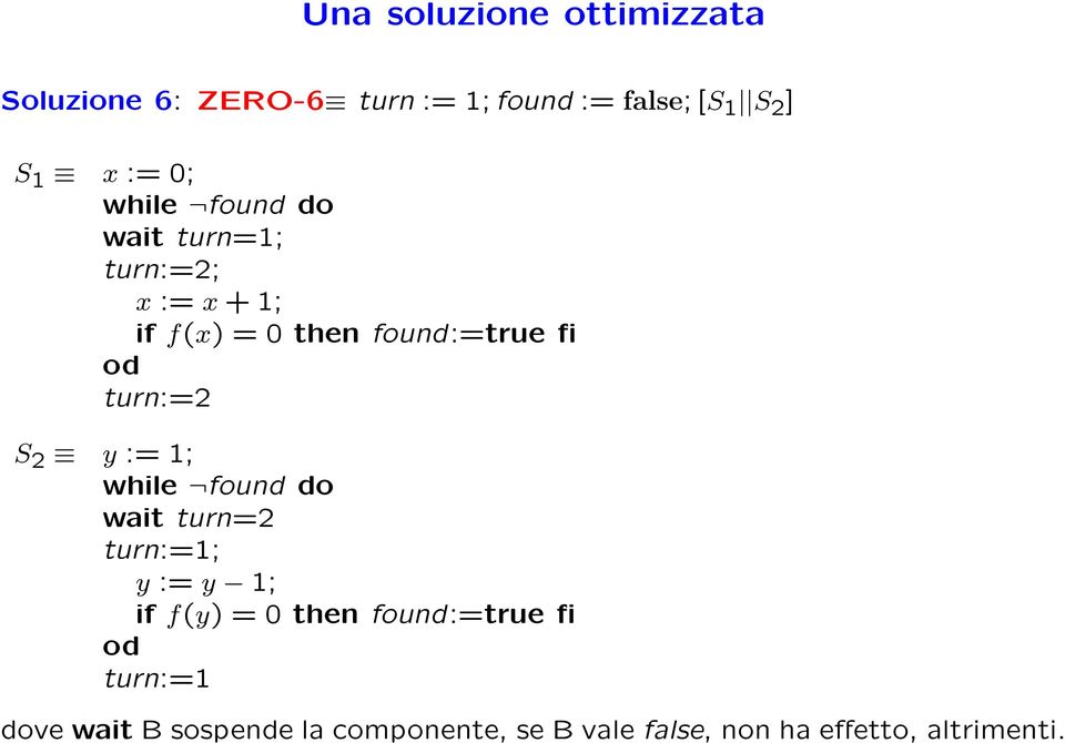 turn:=2 S 2 y := 1; wait turn=2 turn:=1; y := y 1; if f(y) = 0 then found:=true fi