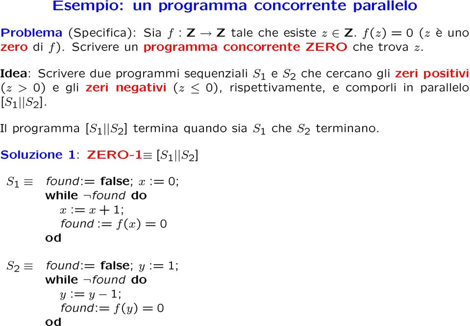 Idea: Scrivere due programmi sequenziali S 1 e S 2 che cercano gli zeri positivi (z > 0) e gli zeri negativi (z 0), rispettivamente, e