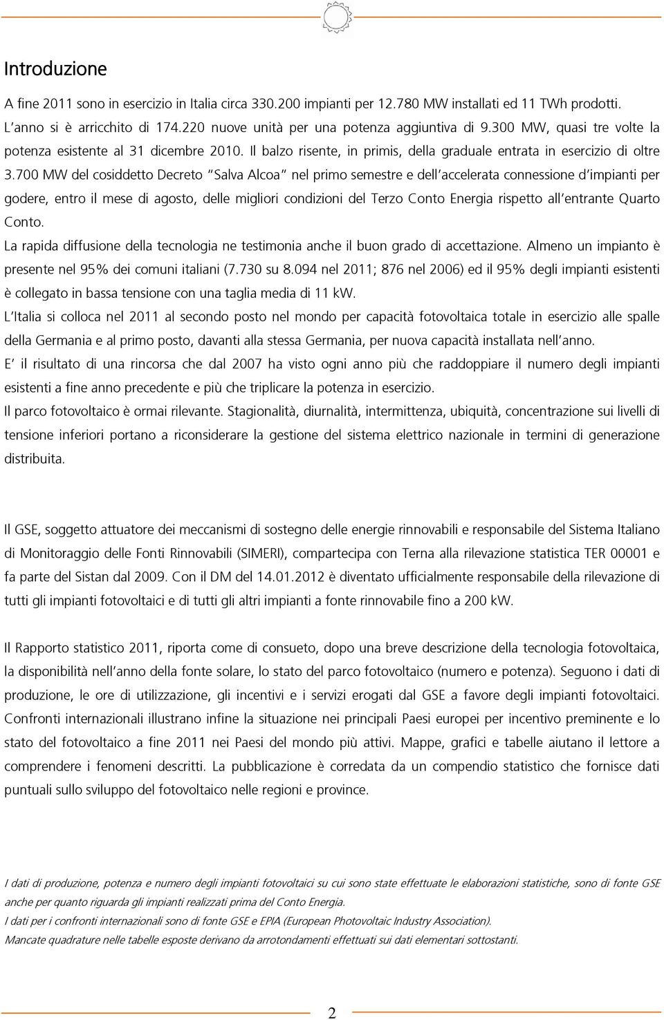 700 MW del cosiddetto Decreto Salva Alcoa nel primo semestre e dell accelerata connessione d impianti per godere, entro il mese di agosto, delle migliori condizioni del Terzo Conto Energia rispetto