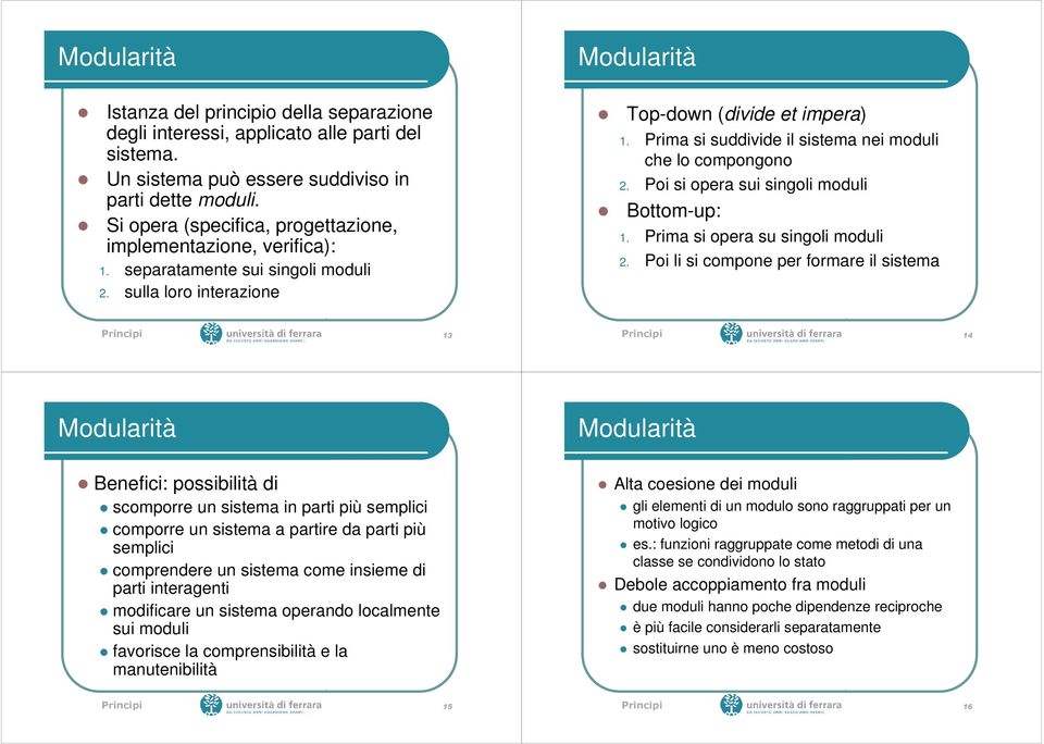 Prima si suddivide il sistema nei moduli che lo compongono 2. Poi si opera sui singoli moduli Bottom-up: 1. Prima si opera su singoli moduli 2.