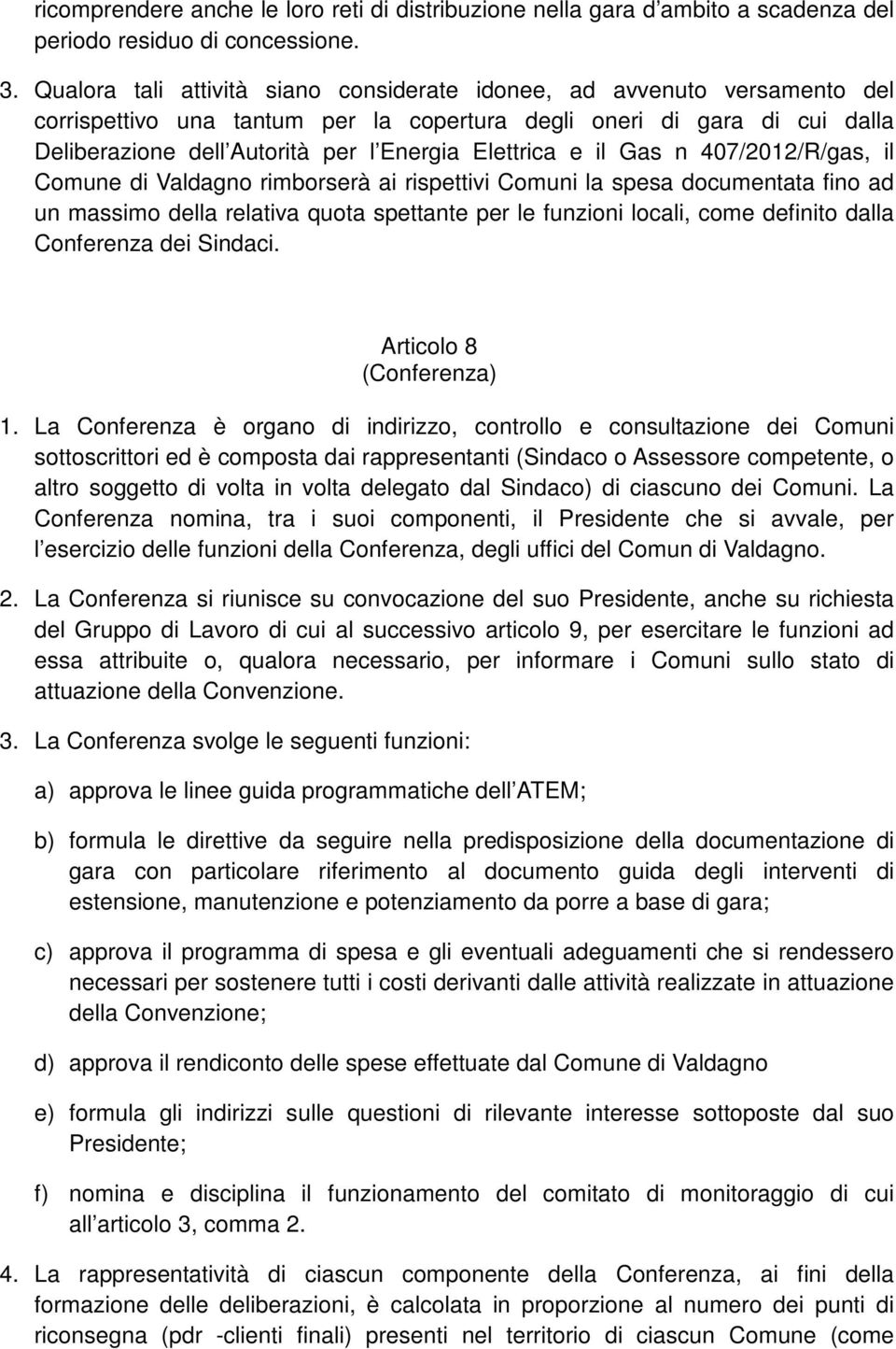 Elettrica e il Gas n 407/2012/R/gas, il Comune di Valdagno rimborserà ai rispettivi Comuni la spesa documentata fino ad un massimo della relativa quota spettante per le funzioni locali, come definito