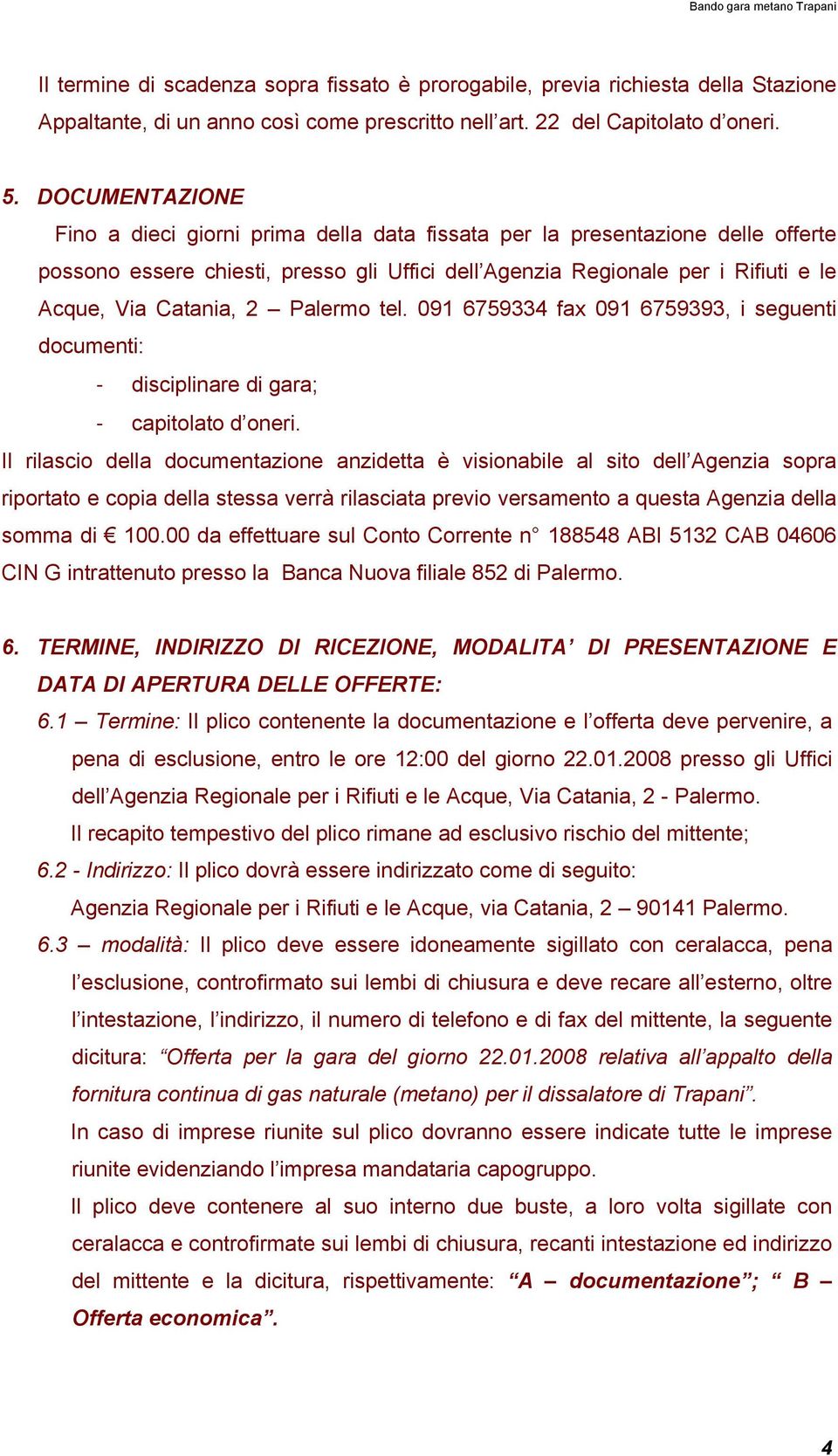 2 Palermo tel. 091 6759334 fax 091 6759393, i seguenti documenti: - disciplinare di gara; - capitolato d oneri.