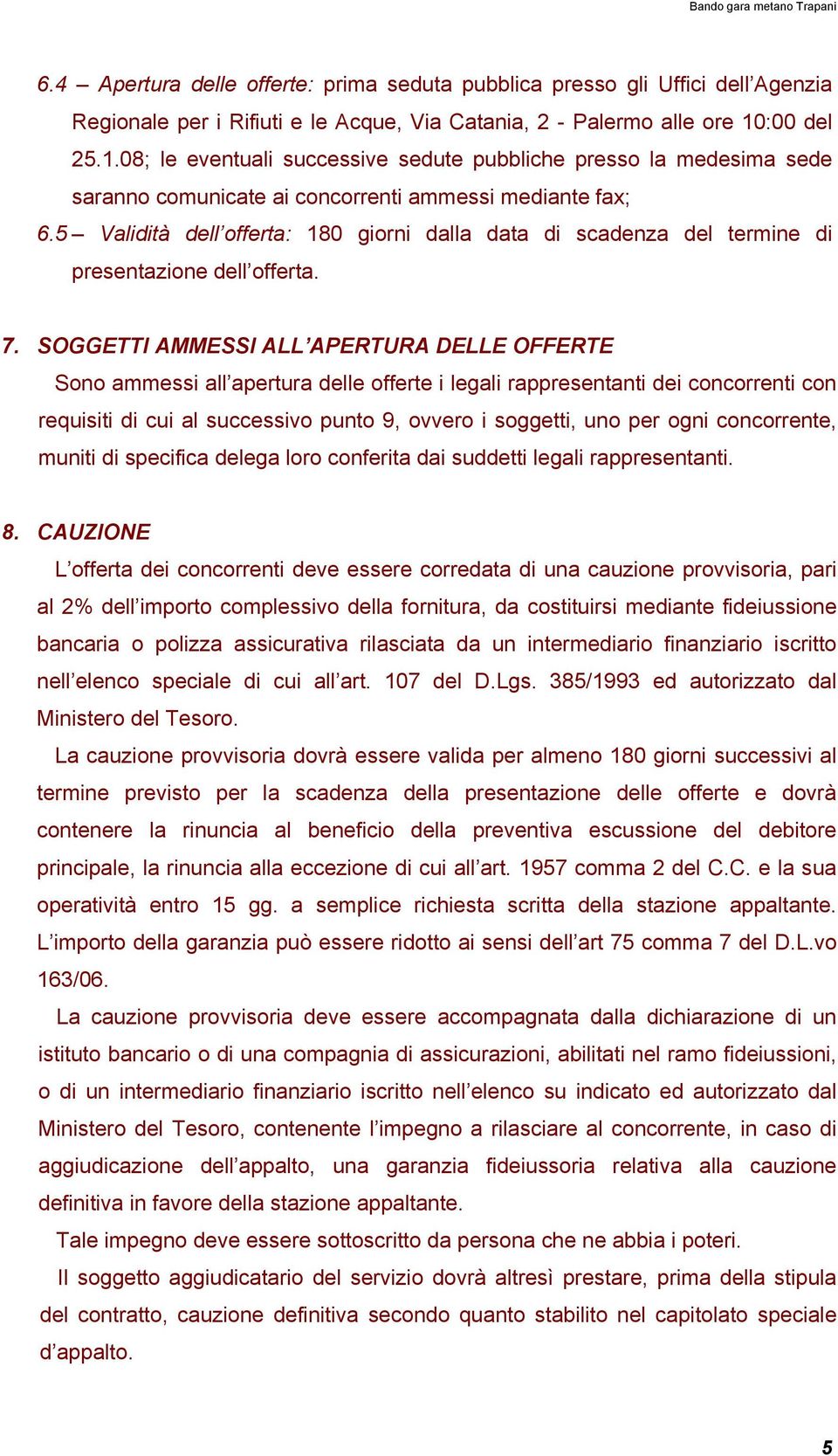 5 Validità dell offerta: 180 giorni dalla data di scadenza del termine di presentazione dell offerta. 7.