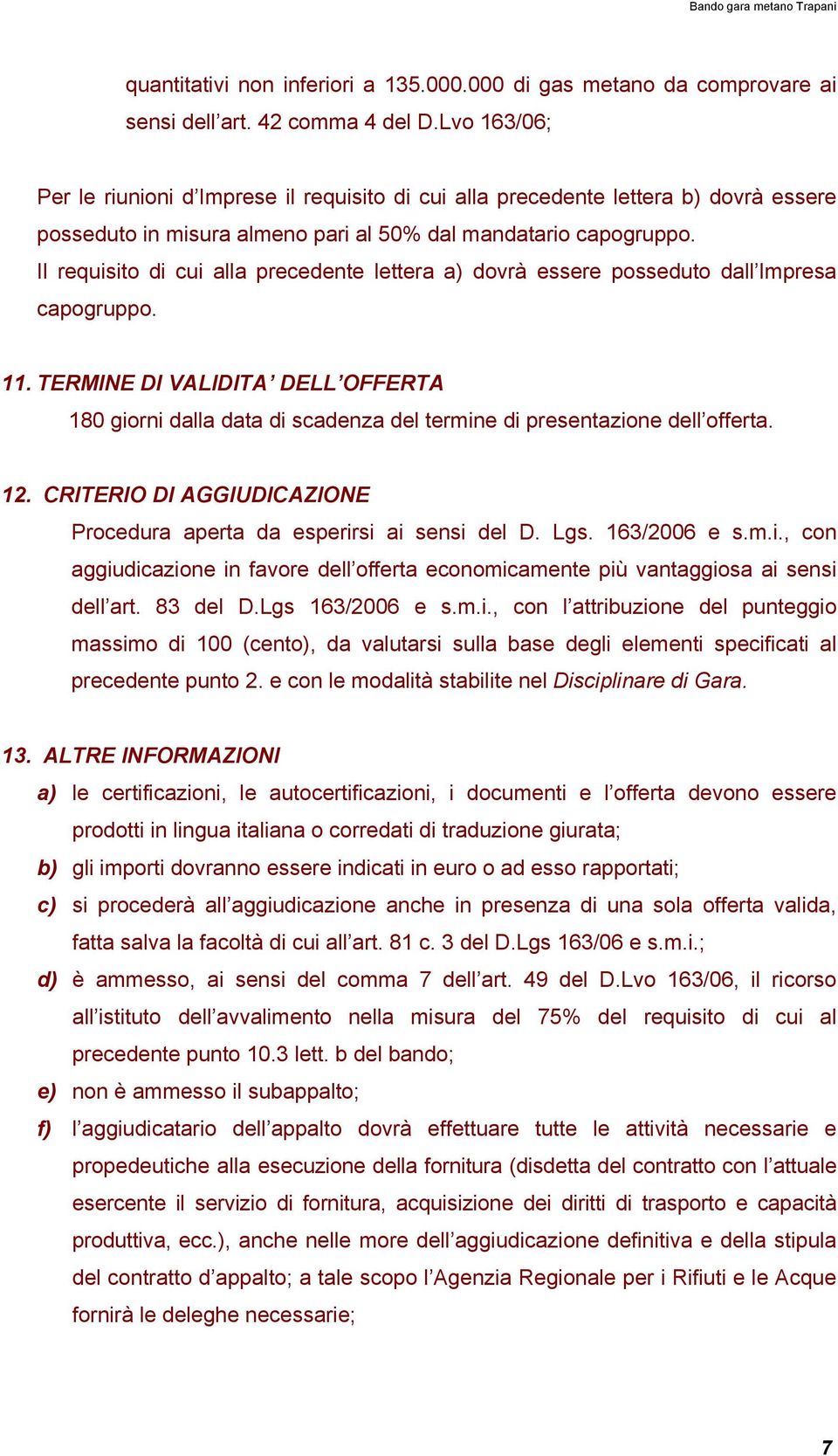 Il requisito di cui alla precedente lettera a) dovrà essere posseduto dall Impresa capogruppo. 11.