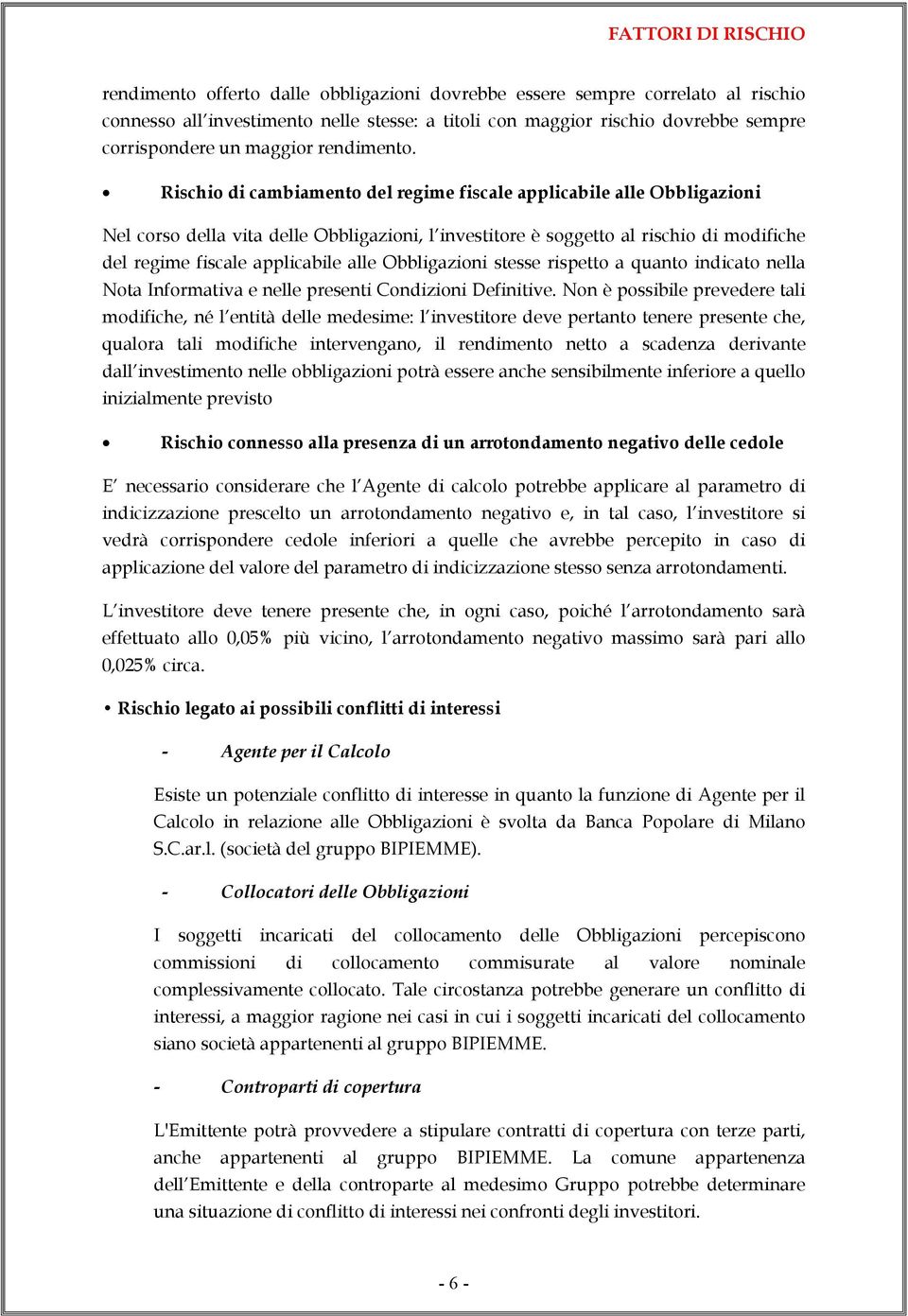 Rischio di cambiamento del regime fiscale applicabile alle Obbligazioni Nel corso della vita delle Obbligazioni, l investitore è soggetto al rischio di modifiche del regime fiscale applicabile alle