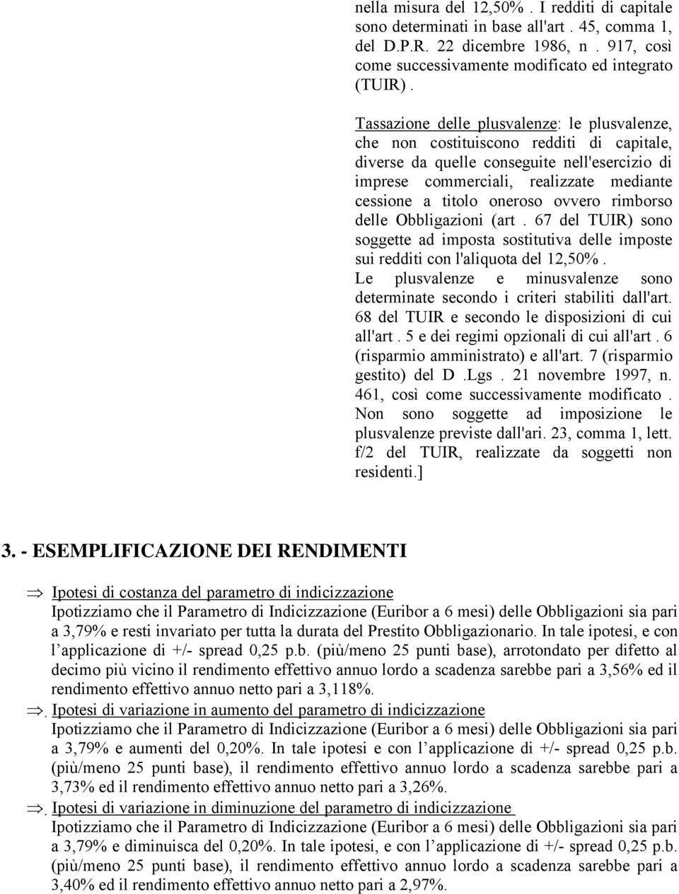 oneroso ovvero rimborso delle Obbligazioni (art. 67 del TUIR) sono soggette ad imposta sostitutiva delle imposte sui redditi con l'aliquota del 12,50%.