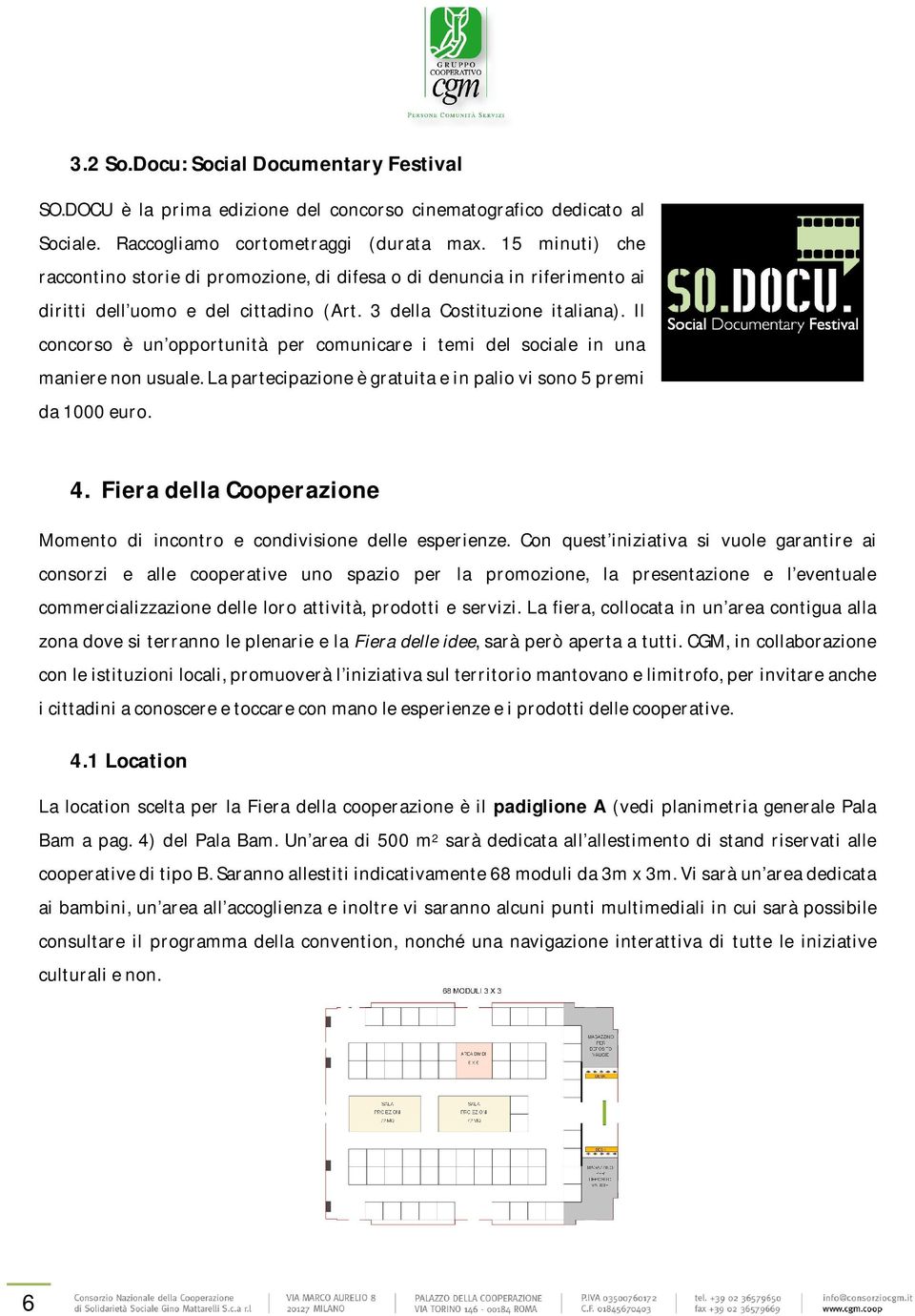 Il concorso è un opportunità per comunicare i temi del sociale in una maniere non usuale. La partecipazione è gratuita e in palio vi sono 5 premi da 1000 euro. 4.