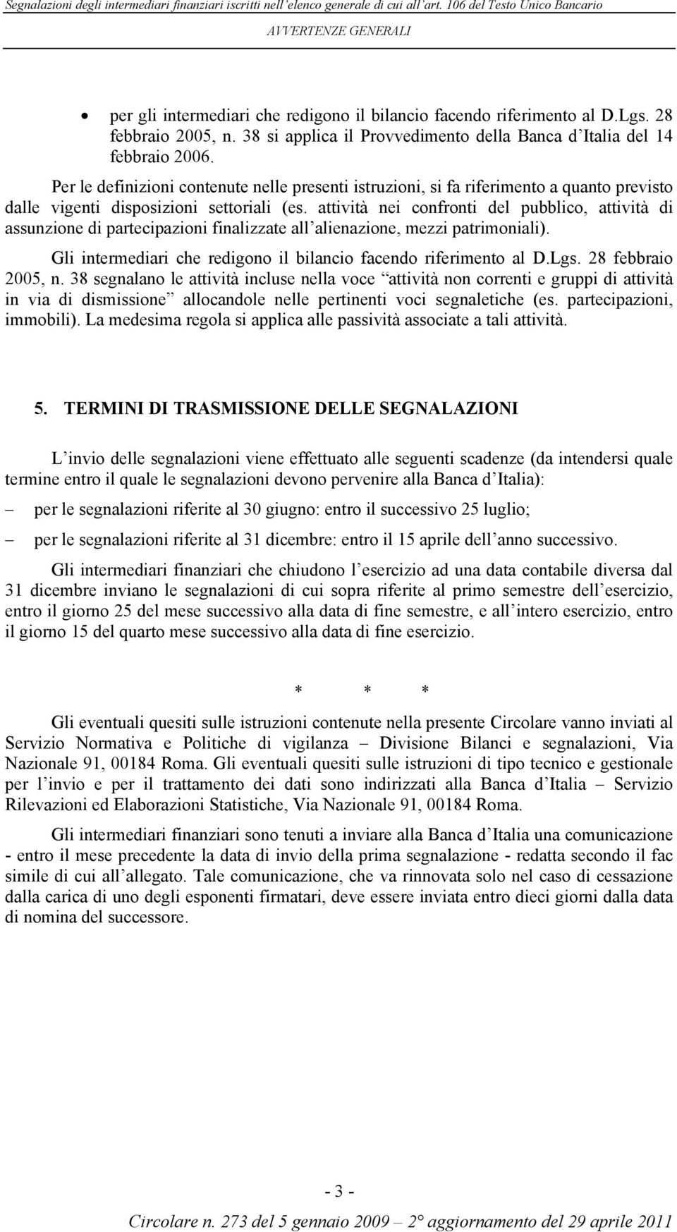 attività nei confronti del pubblico, attività di assunzione di partecipazioni finalizzate all alienazione, mezzi patrimoniali). Gli intermediari che redigono il bilancio facendo riferimento al D.Lgs.