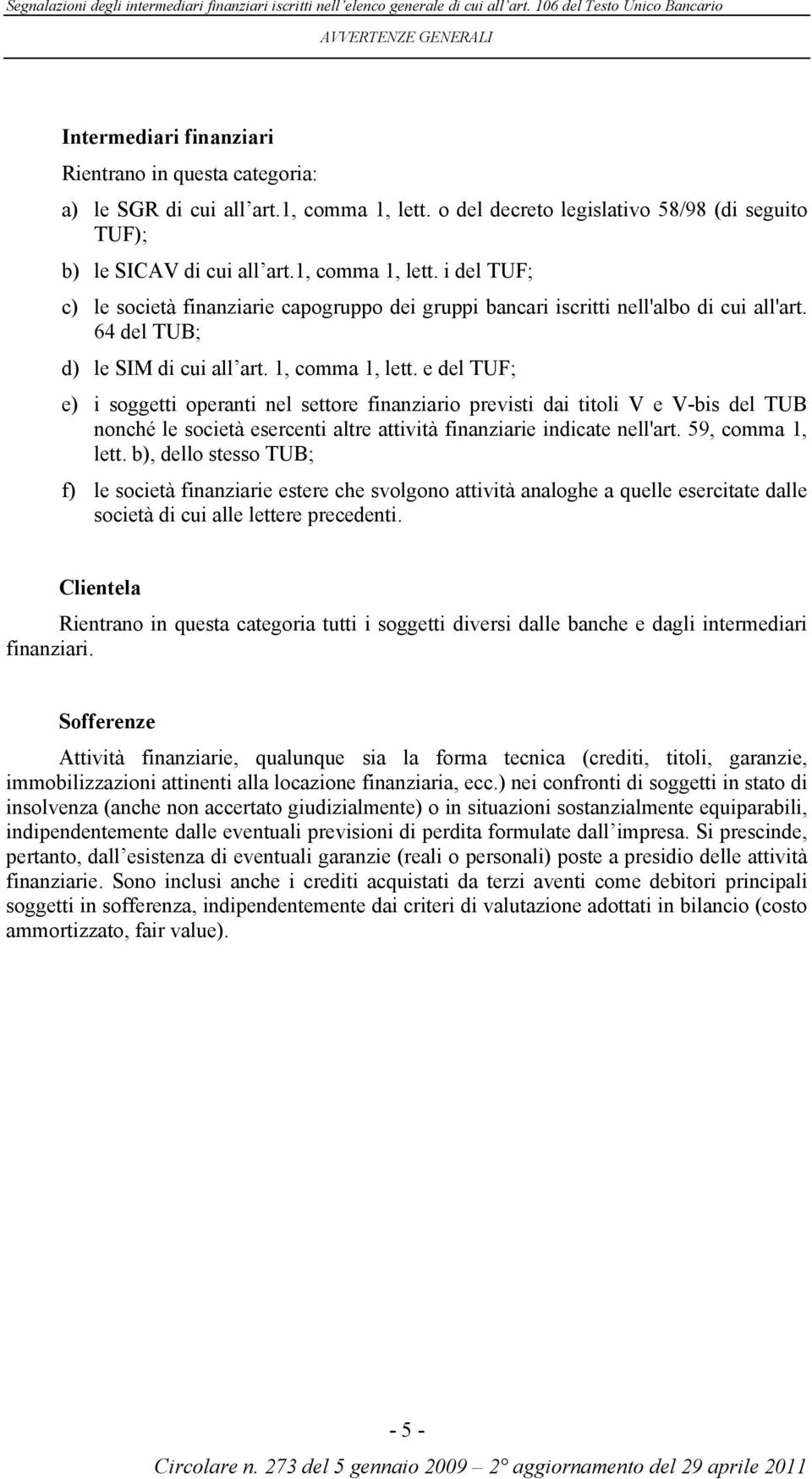 e del TUF; e) i soggetti operanti nel settore finanziario previsti dai titoli V e V-bis del TUB nonché le società esercenti altre attività finanziarie indicate nell'art. 59, comma 1, lett.