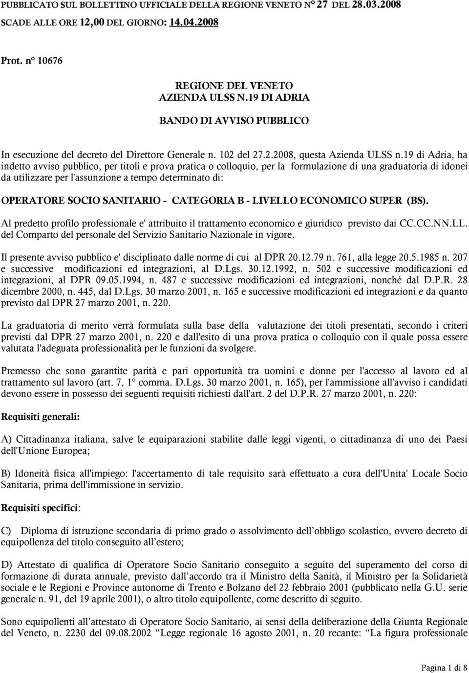 19 di Adria, ha indetto avviso pubblico, per titoli e prova pratica o colloquio, per la formulazione di una graduatoria di idonei da utilizzare per l'assunzione a tempo determinato di: OPERATORE