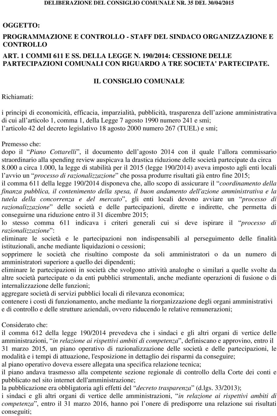 Richiamati: IL CONSIGLIO COMUNALE i principi di economicità, efficacia, imparzialità, pubblicità, trasparenza dell azione amministrativa di cui all articolo 1, comma 1, della Legge 7 agosto 1990