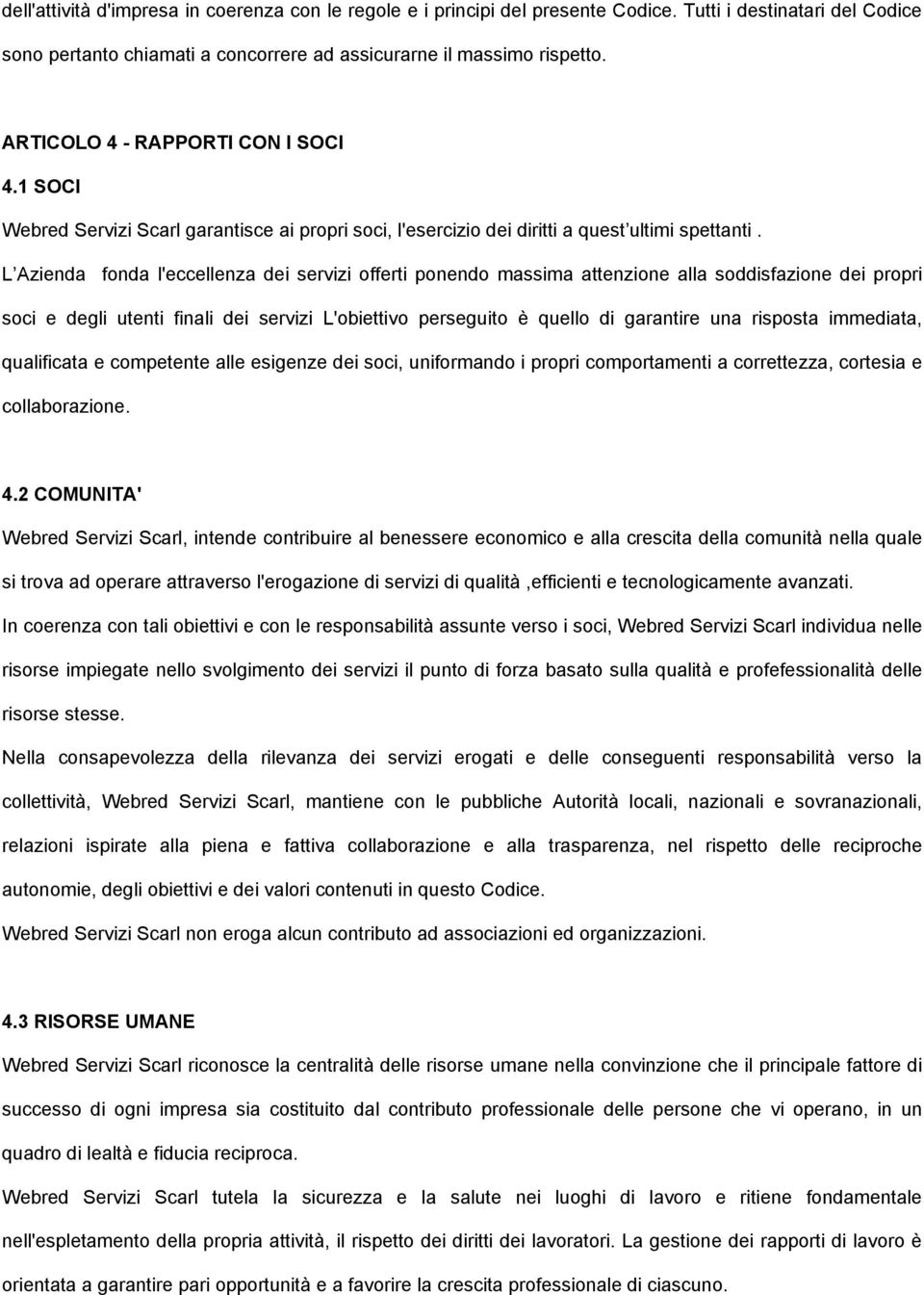 L Azienda fonda l'eccellenza dei servizi offerti ponendo massima attenzione alla soddisfazione dei propri soci e degli utenti finali dei servizi L'obiettivo perseguito è quello di garantire una