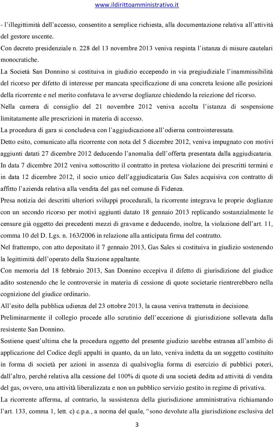 La Società San Donnino si costituiva in giudizio eccependo in via pregiudiziale l inammissibilità del ricorso per difetto di interesse per mancata specificazione di una concreta lesione alle