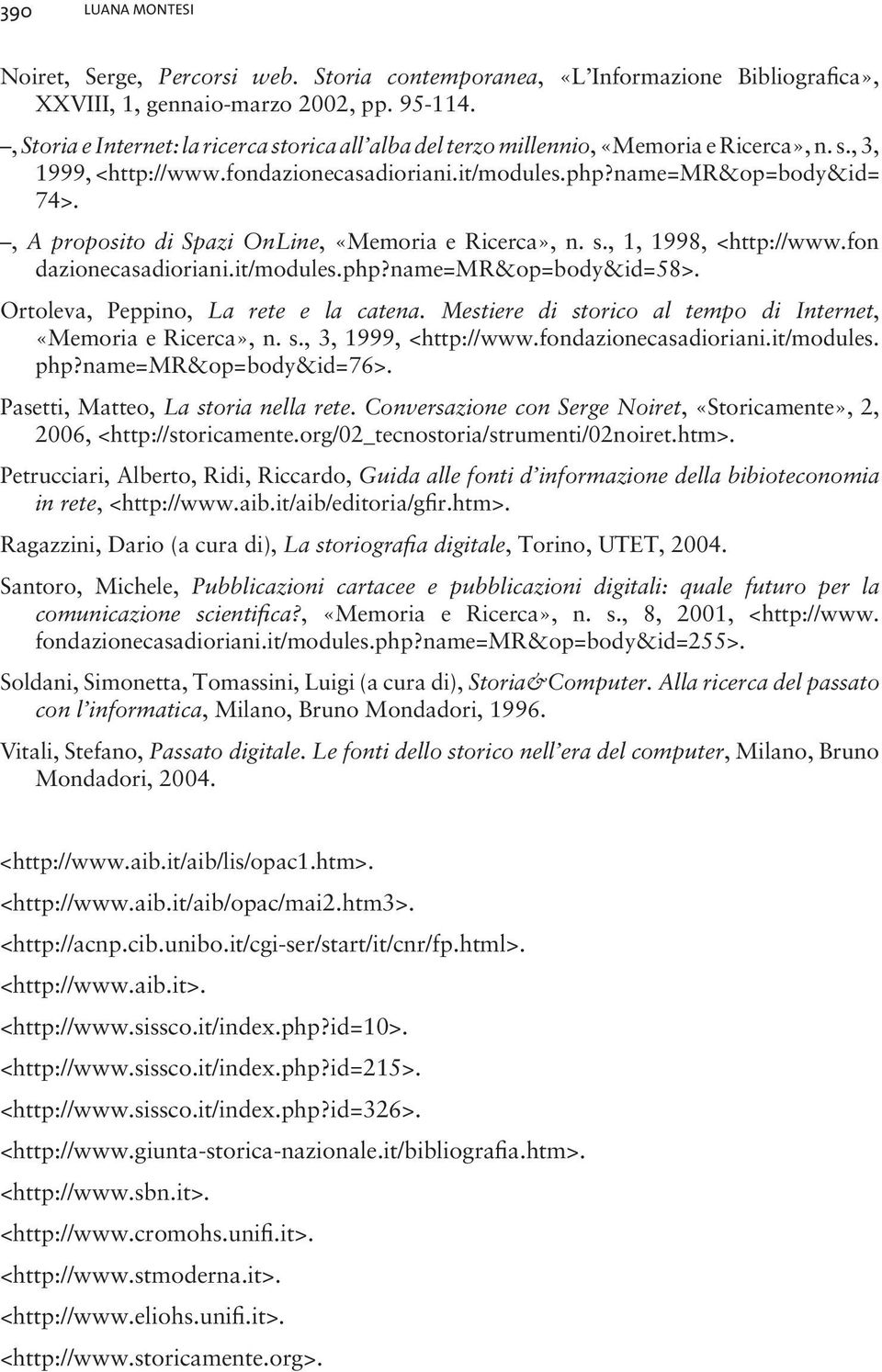 , A proposito di Spazi OnLine, «Memoria e Ricerca», n. s., 1, 1998, <http://www.fon dazionecasadioriani.it/modules.php?name=mr&op=body&id=58>. Ortoleva, Peppino, La rete e la catena.