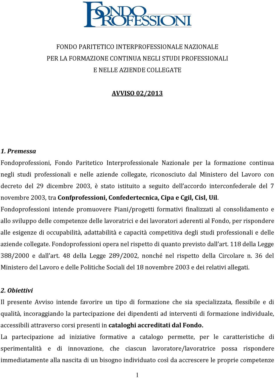 decreto del 29 dicembre 2003, è stato istituito a seguito dell accordo interconfederale del 7 novembre 2003, tra Confprofessioni, Confedertecnica, Cipa e Cgil, Cisl, Uil.