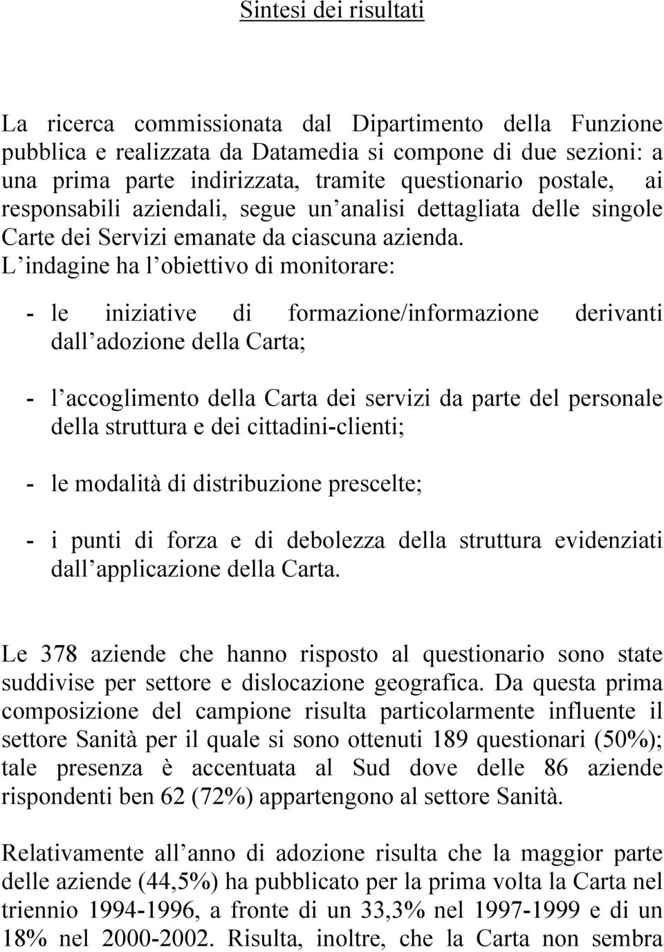 L indagine ha l obiettivo di monitorare: - le iniziative di formazione/informazione derivanti dall adozione della Carta; - l accoglimento della Carta dei servizi da parte del personale della