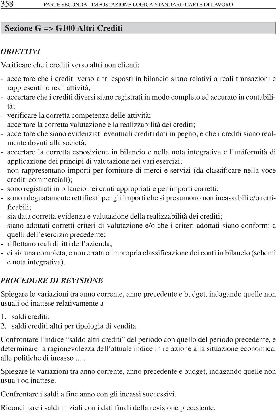 corretta valutazione e la realizzabilità dei crediti; - accertare che siano evidenziati eventuali crediti dati in pegno, e che i crediti siano realmente dovuti alla società; - accertare la corretta